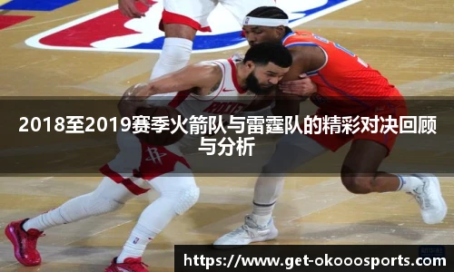 2018至2019赛季火箭队与雷霆队的精彩对决回顾与分析